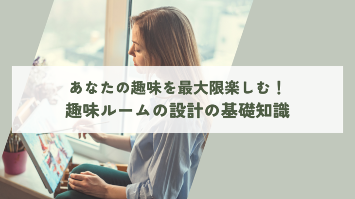 あなたの趣味を最大限に楽しむ！趣味ルームの設計の基礎知識