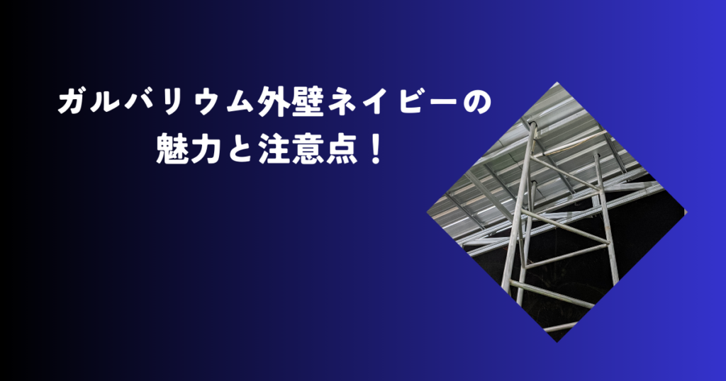 ガルバリウム外壁ネイビーの魅力と注意点！失敗しない色選びを実現