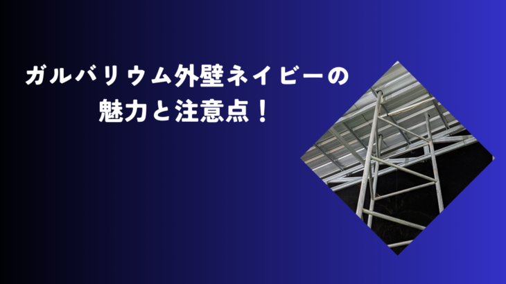 ガルバリウム外壁ネイビーの魅力と注意点！失敗しない色選びを実現
