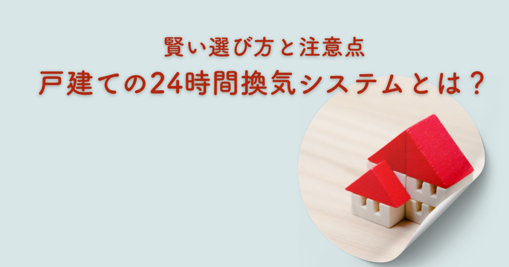 戸建ての24時間換気システムとは？賢い選び方と注意点
