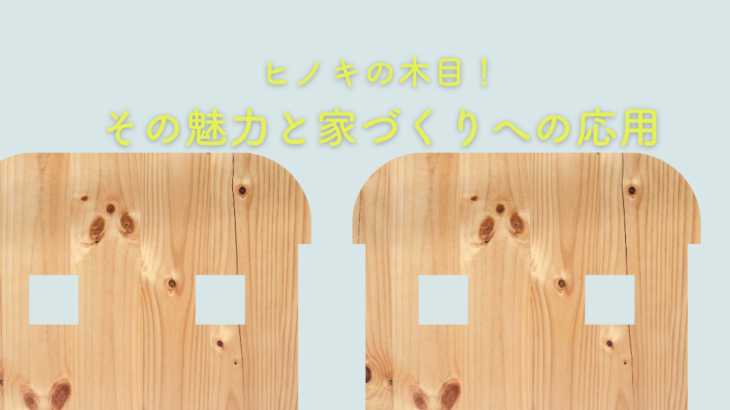 ヒノキの木目！その魅力と家づくりへの応用