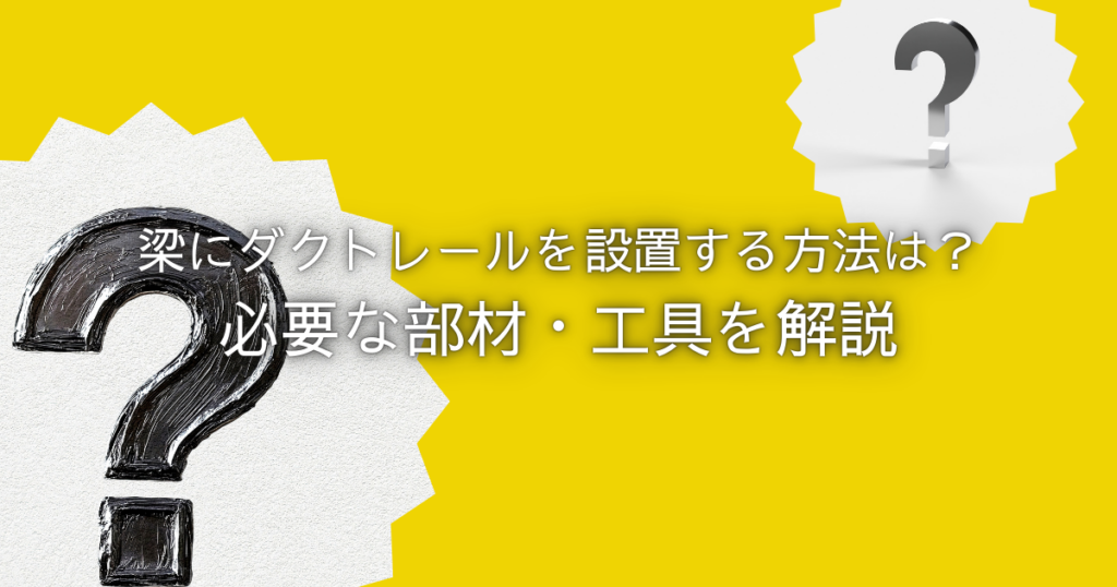梁にダクトレールを設置する方法は？必要な部材・工具を解説