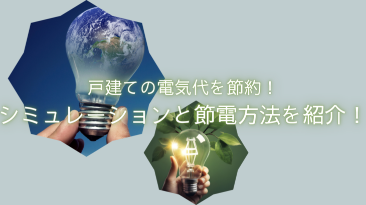 戸建ての電気代を節約！シミュレーションと節電方法を紹介！