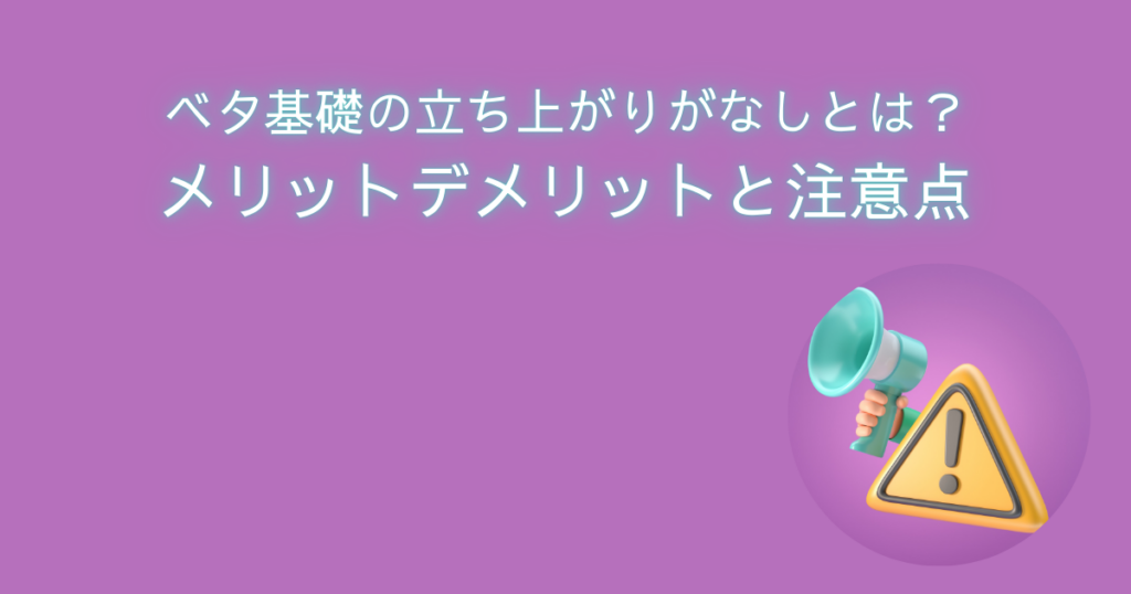 ベタ基礎の立ち上がりがなしとは？メリット・デメリットと施工時の注意点