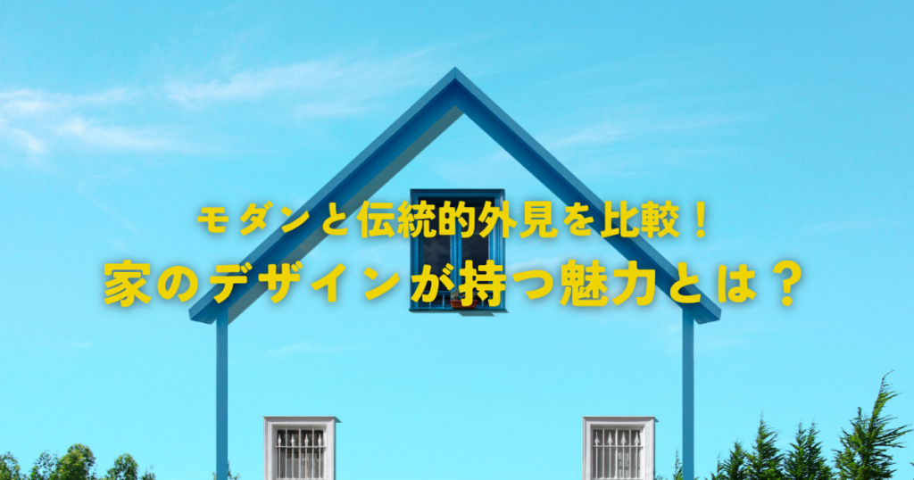 モダンと伝統的外見を比較！家のデザインが持つ魅力とは？