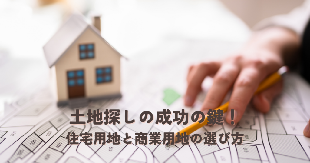 土地探しの成功の鍵！住宅用地と商業用地の選び方